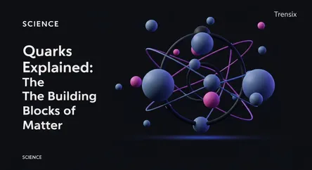 Quarks Explained: The Building Blocks of Matter