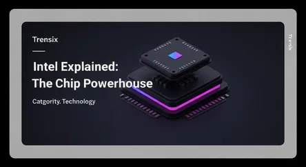 Intel Explained: The Chip Powerhouse