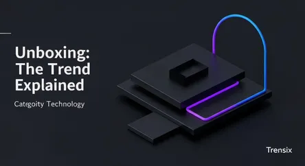 Unboxing: The Trend Explained