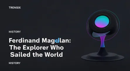 Ferdinand Magellan: The Explorer Who Sailed the World