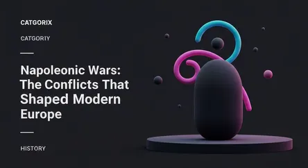 Napoleonic Wars: The Conflicts That Shaped Modern Europe