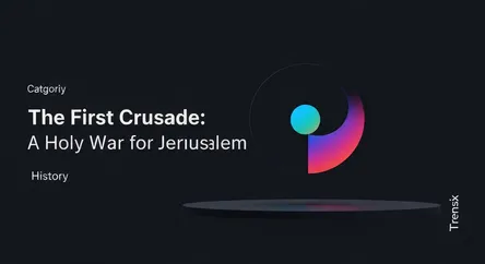 The First Crusade: A Holy War for Jerusalem