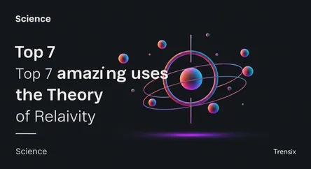 Top 7 amazing uses of the Theory of Relativity