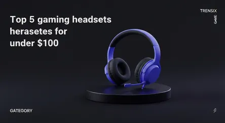 Top 5 gaming headsets for under $100