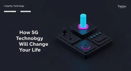 How 5G Technology Will Change Your Life