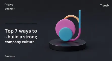 Top 7 ways to build a strong company culture