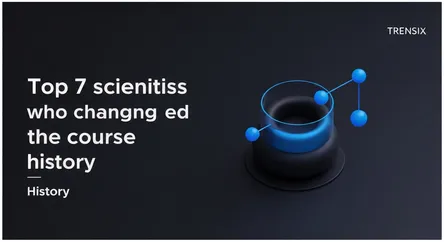 Top 7 scientists who changed the course of history
