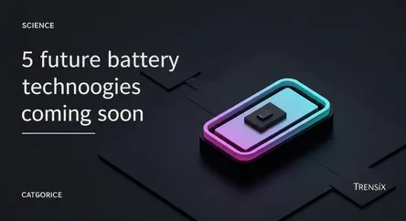 5 future battery technologies coming soon