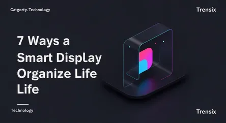 7 Ways a Smart Display Can Organize Life