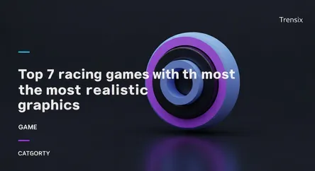 Top 7 racing games with the most realistic graphics