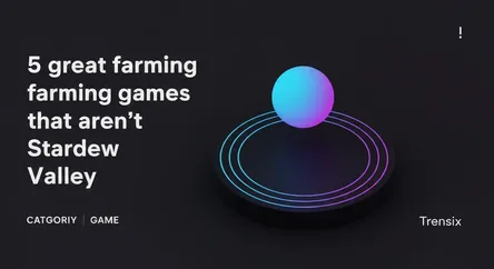 5 great farming games that aren't Stardew Valley