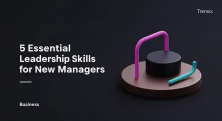 5 Essential Leadership Skills for New Managers