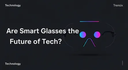 Are Smart Glasses the Future of Tech?