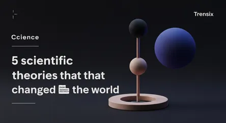 5 scientific theories that changed the world