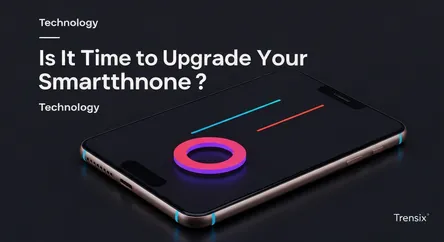 Is It Time to Upgrade Your Smartphone?