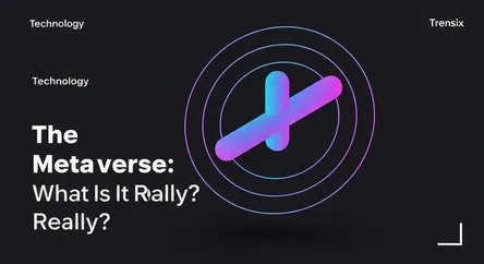 The Metaverse: What Is It Really?